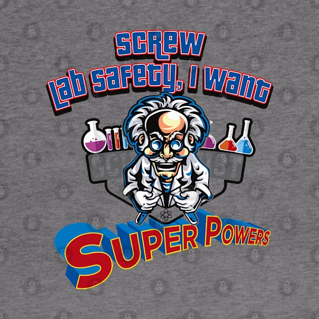 Screw Lab Safety, I want Super Powers! by Alema Art